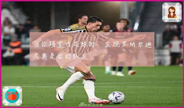 当你踢室内足球时，发现罗纳尔迪尼奥是你的队友