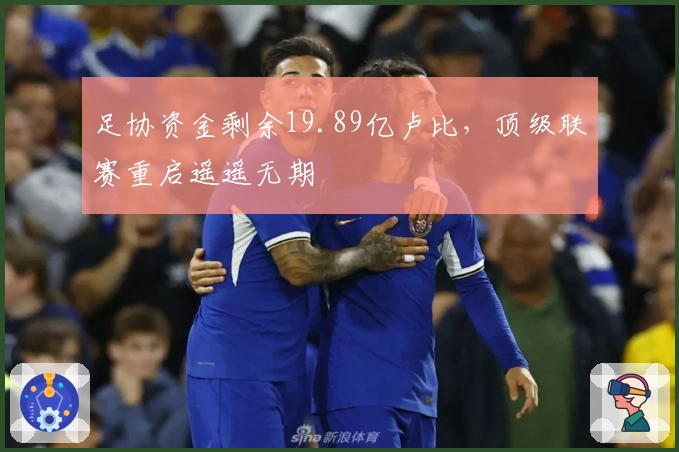 足协资金剩余19.89亿卢比，顶级联赛重启遥遥无期